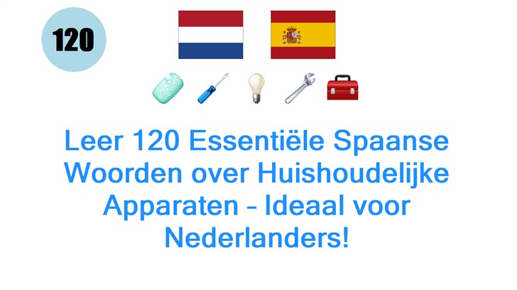 Leer 120 Essentiële Spaanse Woorden over Huishoudelijke Apparaten – Ideaal voor Nederlanders!